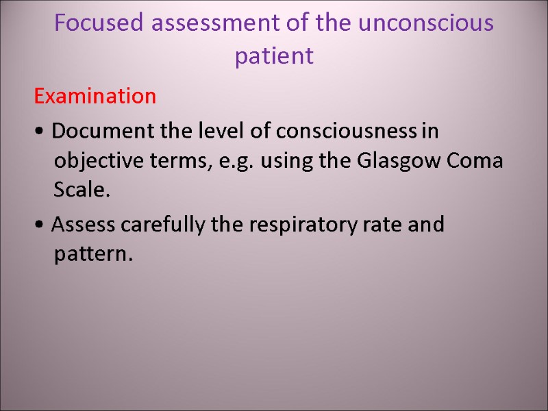 Focused assessment of the unconscious patient Examination • Document the level of consciousness in